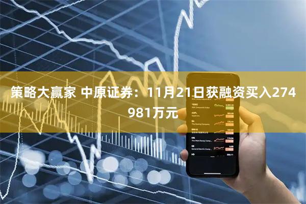 策略大赢家 中原证券：11月21日获融资买入274981万元